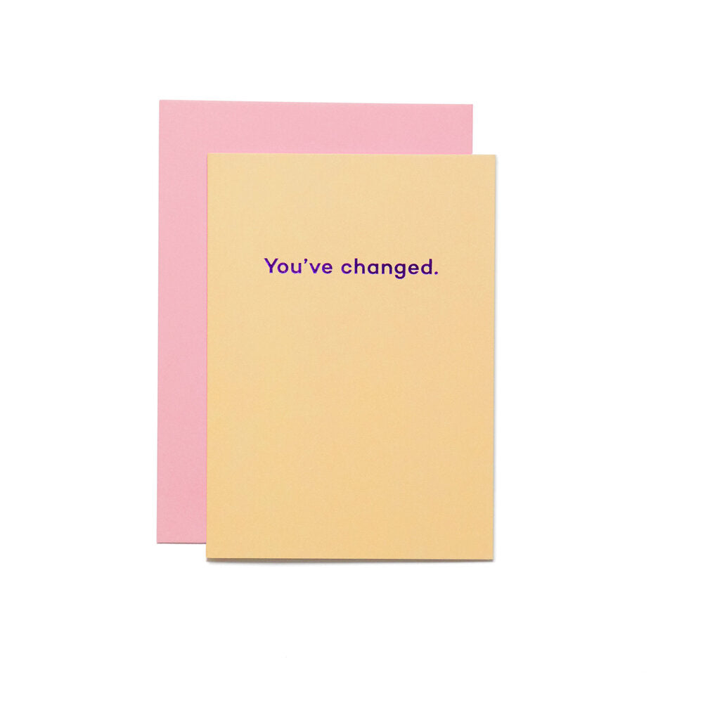 You've changed.